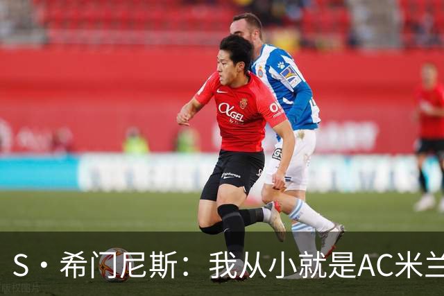S·希门尼斯：我从小就是AC米兰球迷，对这支俱乐部充满了感激